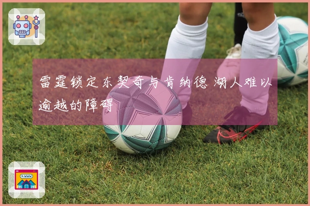 雷霆锁定东契奇与肯纳德 湖人难以逾越的障碍