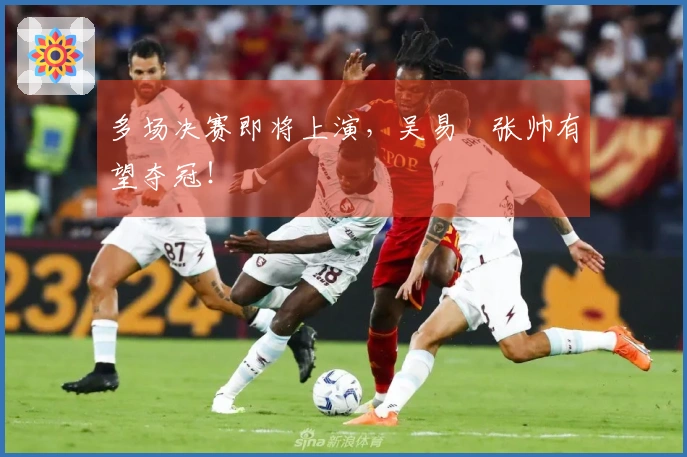 多场决赛即将上演，吴易昺张帅有望夺冠！