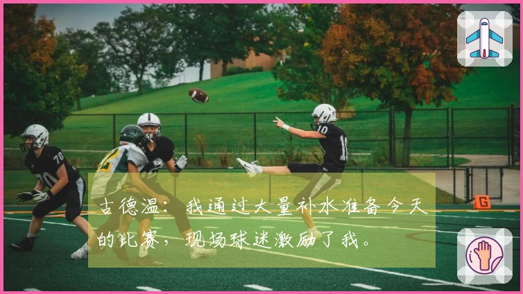 古德温：我通过大量补水准备今天的比赛，现场球迷激励了我。