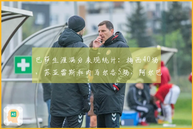 巴萨生涯满分表现统计：梅西40场，苏亚雷斯和内马尔各5场，阿尔巴3场