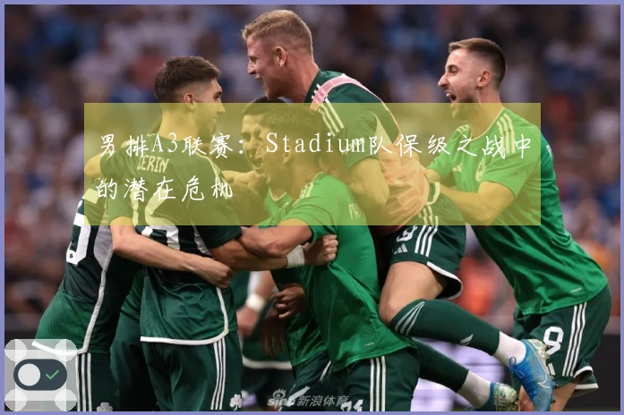 男排A3联赛：Stadium队保级之战中的潜在危机
